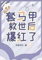 套马甲救世后爆红了+番外